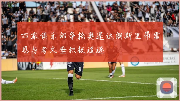 四家俱乐部争抢奥蓬达朗斯里昂雷恩与考文垂积极追逐